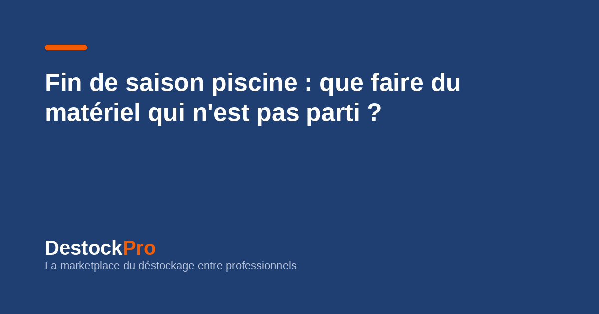Fin de saison piscine : que faire du matériel qui n'est pas parti ?